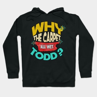 Why Is The Carpet All Wet Todd Hoodie